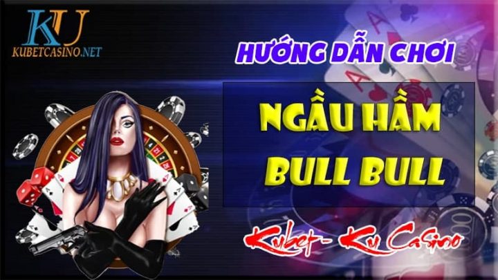 Hướng dẫn chơi Ngầu Hầm Bull Bull Online Trên Kubet - Ku Casino