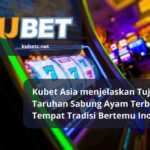 Kubet Asia menjelaskan Tujuan Taruhan Sabung Ayam Terbaik, Tempat Tradisi Bertemu Inovasi