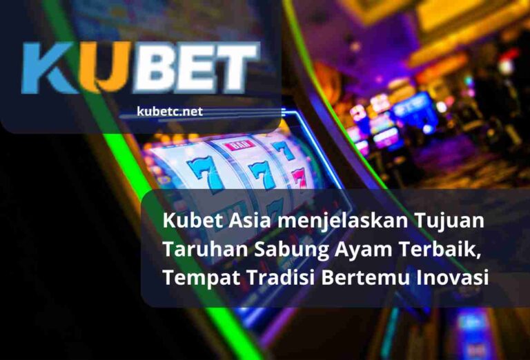 Kubet Asia menjelaskan Tujuan Taruhan Sabung Ayam Terbaik, Tempat Tradisi Bertemu Inovasi