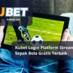 Kubet Login Platform Streaming Sepak Bola Gratis Terbaik