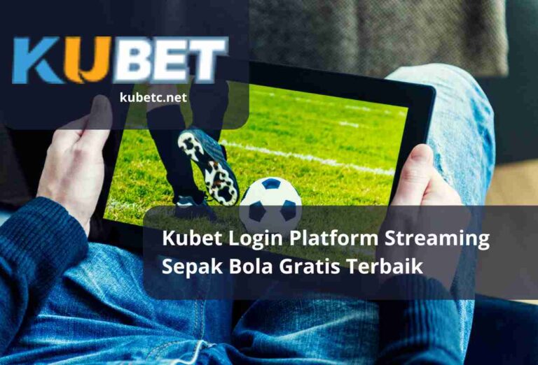 Kubet Login Platform Streaming Sepak Bola Gratis Terbaik