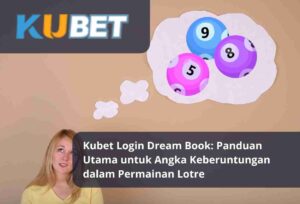 Read more about the article Kubet Login Dream Book: Panduan Utama untuk Angka Keberuntungan dalam Permainan Lotre