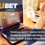 Panduan Kubet Casino tentang Penipuan Judi Berteknologi Tinggi Alat, Taktik & Cara Tetap Aman