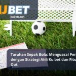 Taruhan Sepak Bola Menguasai Permainan dengan Strategi Ahli Ku bet dan Fitur Cash Out