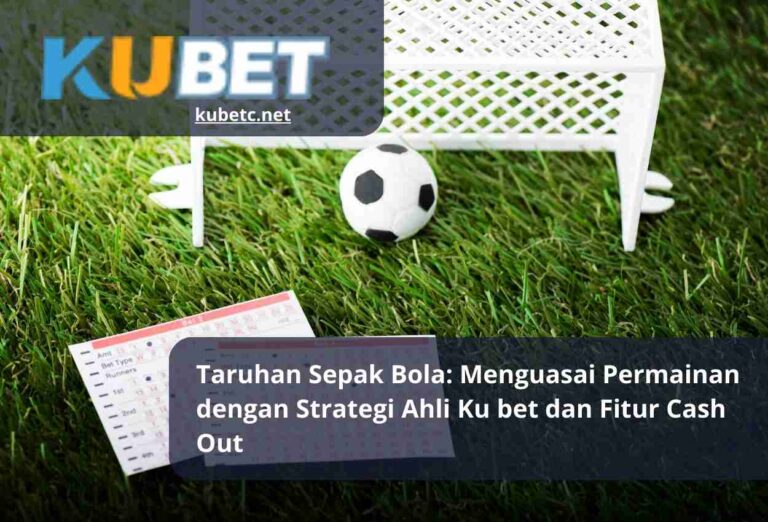 Taruhan Sepak Bola Menguasai Permainan dengan Strategi Ahli Ku bet dan Fitur Cash Out