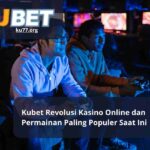 Kubet Revolusi Kasino Online dan Permainan Paling Populer Saat Ini