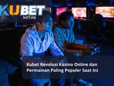 Kubet Revolusi Kasino Online dan Permainan Paling Populer Saat Ini