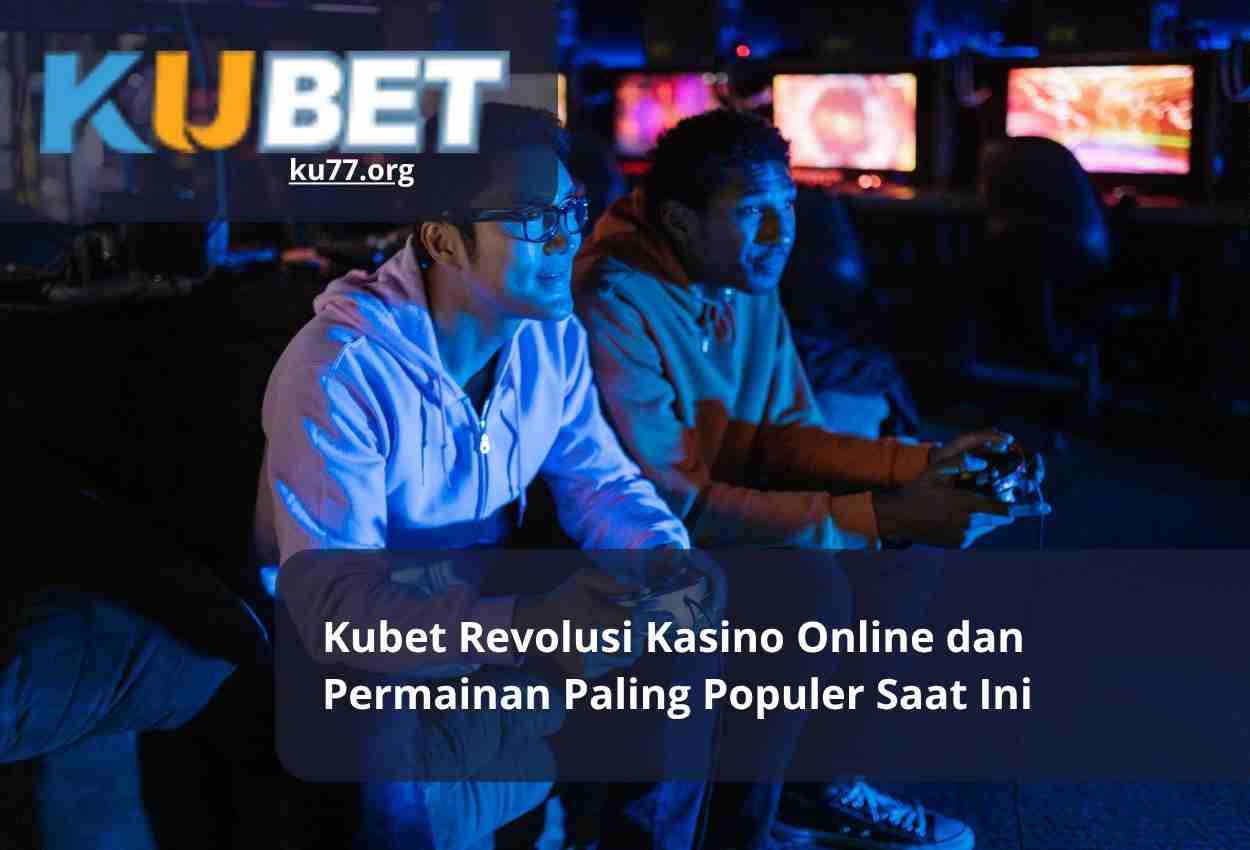 Read more about the article Kubet Revolusi Kasino Online dan Permainan Paling Populer Saat Ini