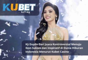 Read more about the article Kỳ Duyên Dari Juara Kontroversial Menuju Ikon Sukses dan Inspiratif di Dunia Hiburan Indonesia Menurut Kubet Casino