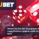 Master Xoc Dia dan Goyang Dadu di Kubet Login Panduan Lengkap untuk Pemain Baru