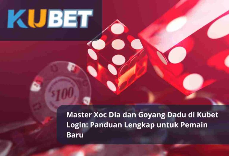 Master Xoc Dia dan Goyang Dadu di Kubet Login Panduan Lengkap untuk Pemain Baru
