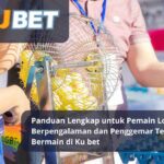 Panduan Lengkap untuk Pemain Loto Berpengalaman dan Penggemar Teknik Bermain di Ku bet