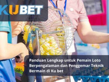 Panduan Lengkap untuk Pemain Loto Berpengalaman dan Penggemar Teknik Bermain di Ku bet