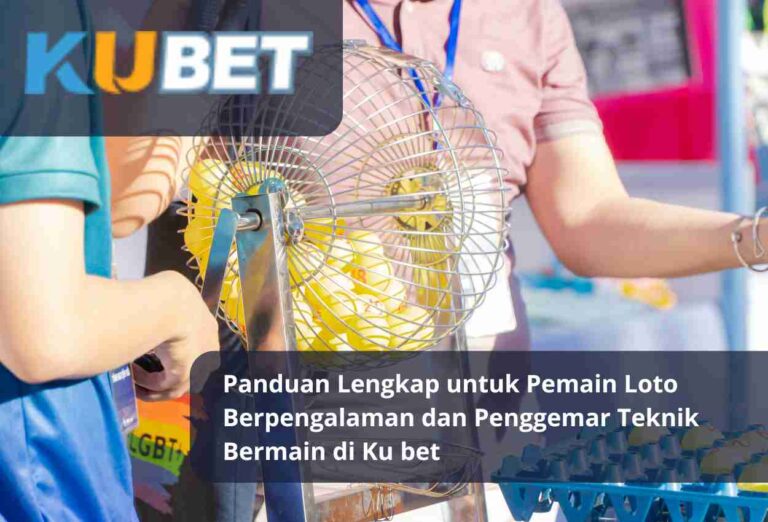 Panduan Lengkap untuk Pemain Loto Berpengalaman dan Penggemar Teknik Bermain di Ku bet