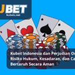 Kubet Indonesia dan Perjudian Online: Risiko Hukum, Kesadaran, dan Cara Bertaruh Secara Aman