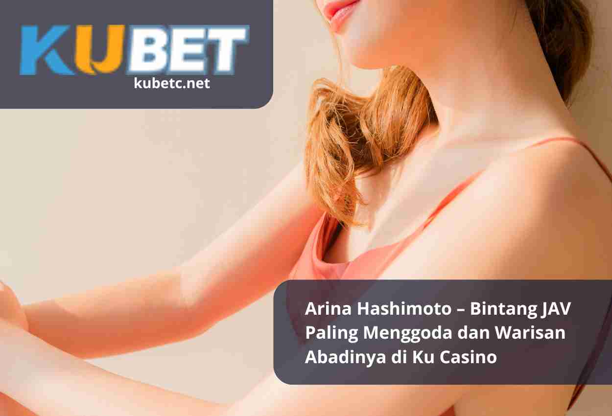 Read more about the article Arina Hashimoto Bintang JAV Paling Menggoda dan Warisan Abadinya di Ku Casino
