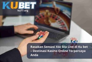 Read more about the article Rasakan Sensasi Xóc Đĩa Live di Ku bet – Destinasi Kasino Online Terpercaya Anda