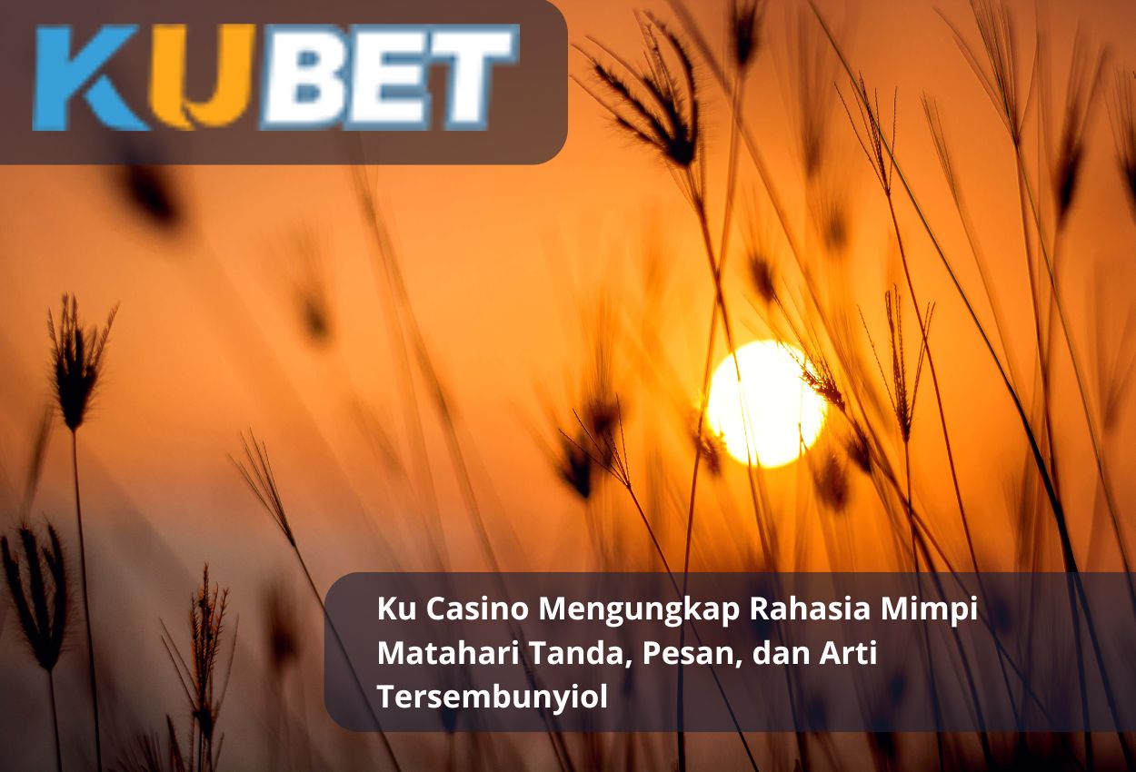 Read more about the article Ku Casino Mengungkap Rahasia Mimpi Matahari Tanda, Pesan, dan Arti Tersembunyi